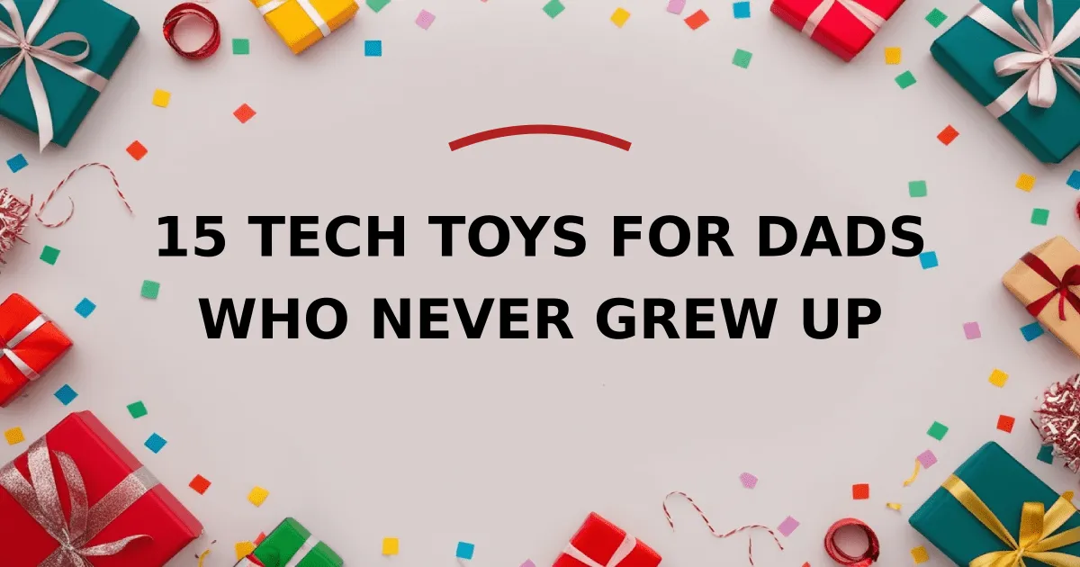 15 Tech Toys for Dads Who Never Grew Up